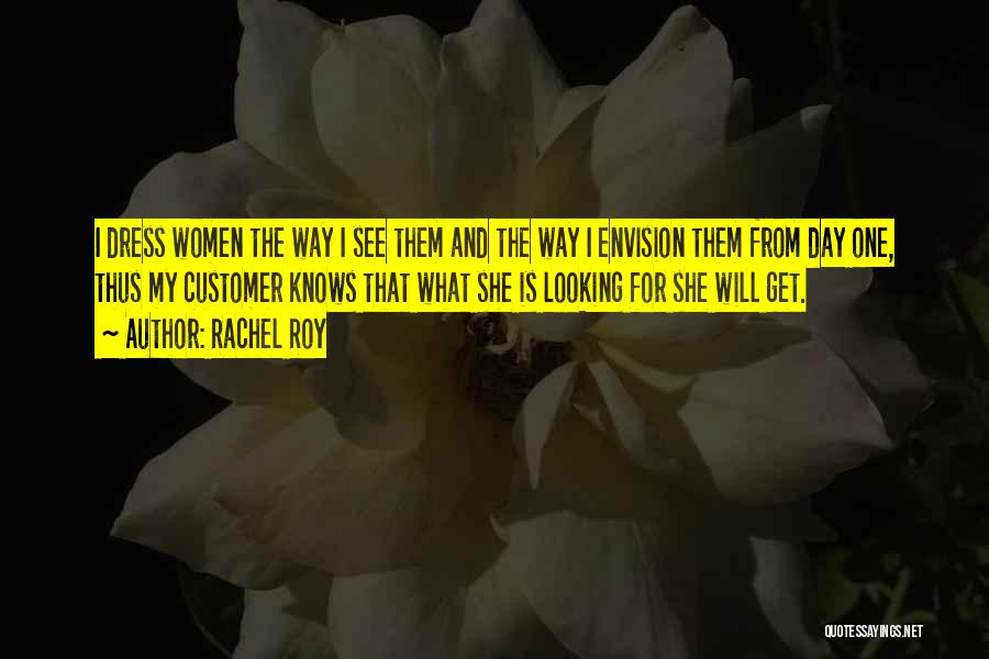 Rachel Roy Quotes: I Dress Women The Way I See Them And The Way I Envision Them From Day One, Thus My Customer