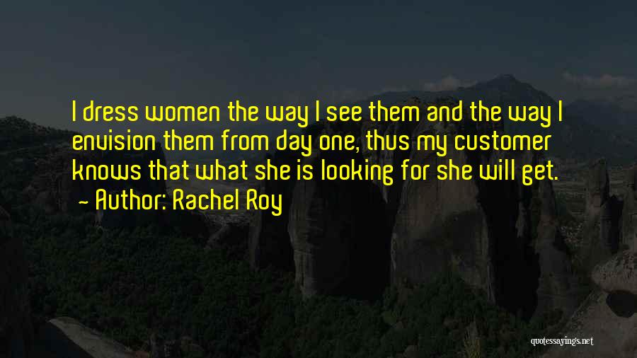 Rachel Roy Quotes: I Dress Women The Way I See Them And The Way I Envision Them From Day One, Thus My Customer