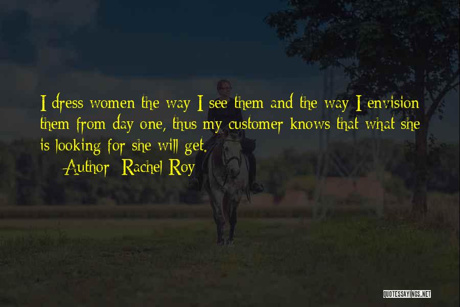 Rachel Roy Quotes: I Dress Women The Way I See Them And The Way I Envision Them From Day One, Thus My Customer