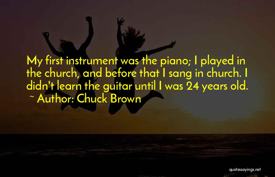 Chuck Brown Quotes: My First Instrument Was The Piano; I Played In The Church, And Before That I Sang In Church. I Didn't