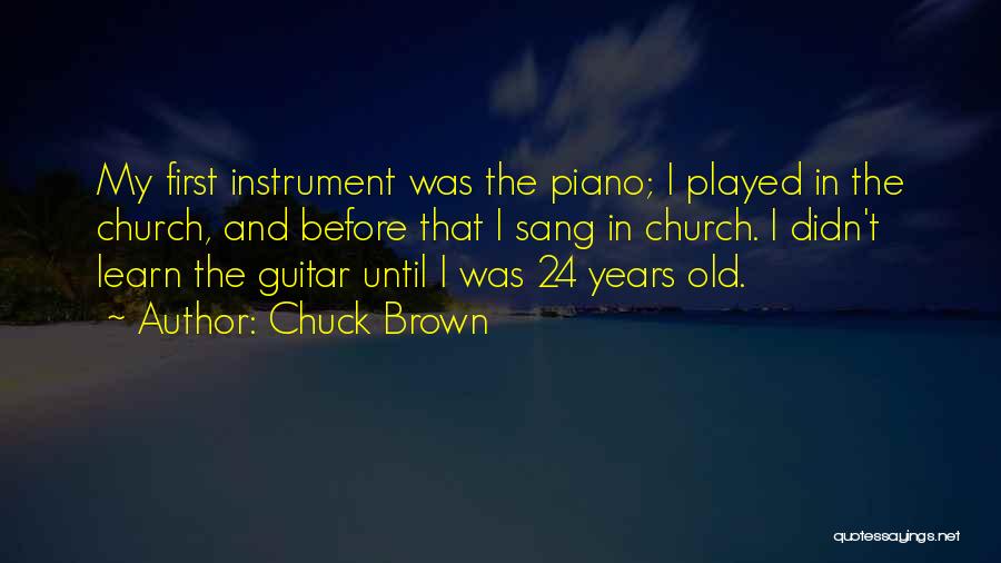 Chuck Brown Quotes: My First Instrument Was The Piano; I Played In The Church, And Before That I Sang In Church. I Didn't