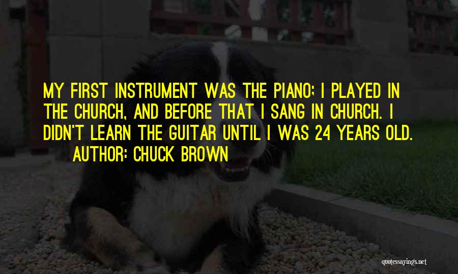 Chuck Brown Quotes: My First Instrument Was The Piano; I Played In The Church, And Before That I Sang In Church. I Didn't