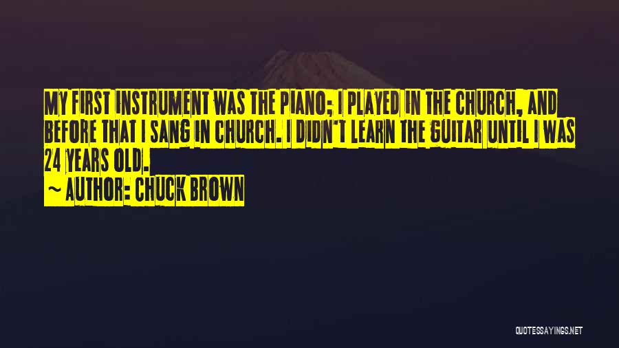 Chuck Brown Quotes: My First Instrument Was The Piano; I Played In The Church, And Before That I Sang In Church. I Didn't