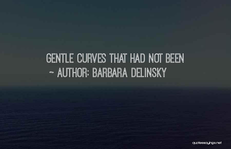 Barbara Delinsky Quotes: Gentle Curves That Had Not Been