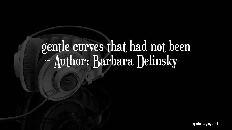 Barbara Delinsky Quotes: Gentle Curves That Had Not Been