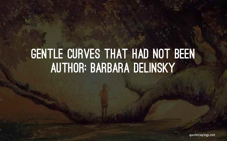 Barbara Delinsky Quotes: Gentle Curves That Had Not Been