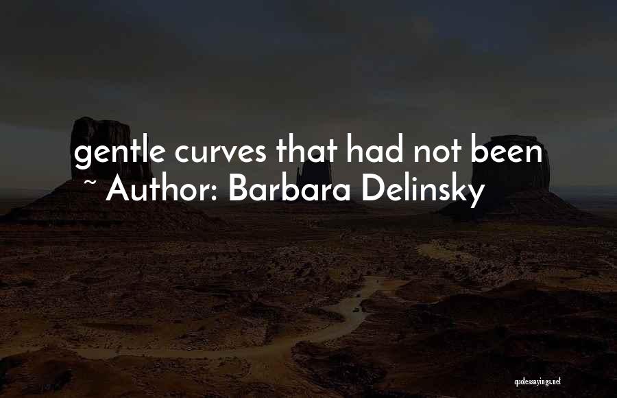 Barbara Delinsky Quotes: Gentle Curves That Had Not Been