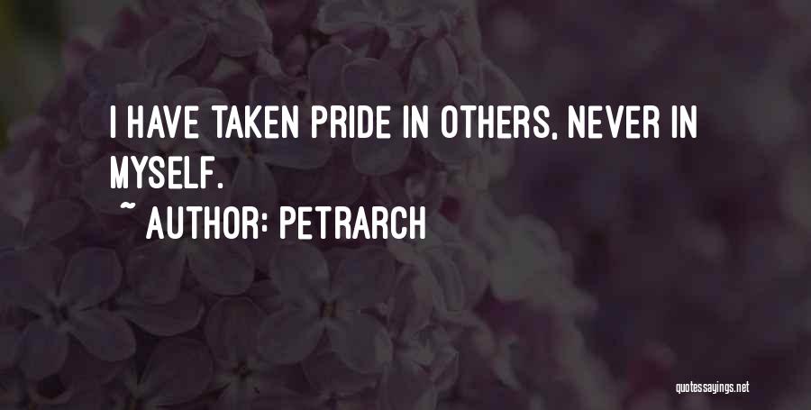 Petrarch Quotes: I Have Taken Pride In Others, Never In Myself.