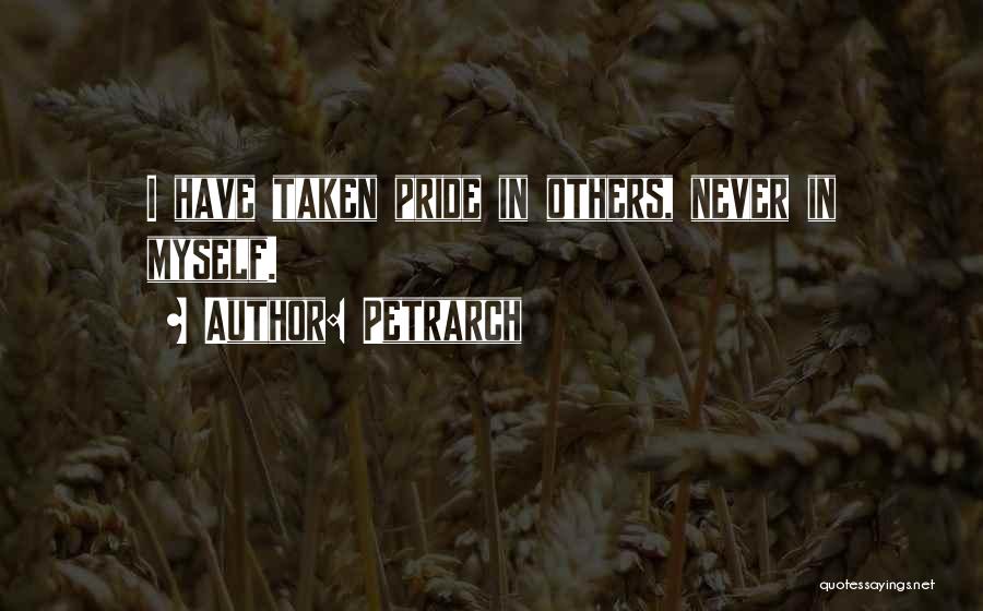 Petrarch Quotes: I Have Taken Pride In Others, Never In Myself.