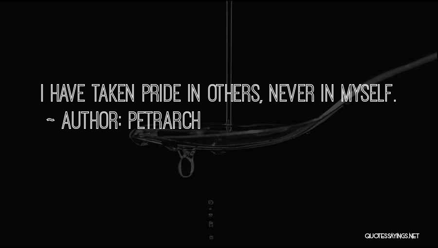 Petrarch Quotes: I Have Taken Pride In Others, Never In Myself.