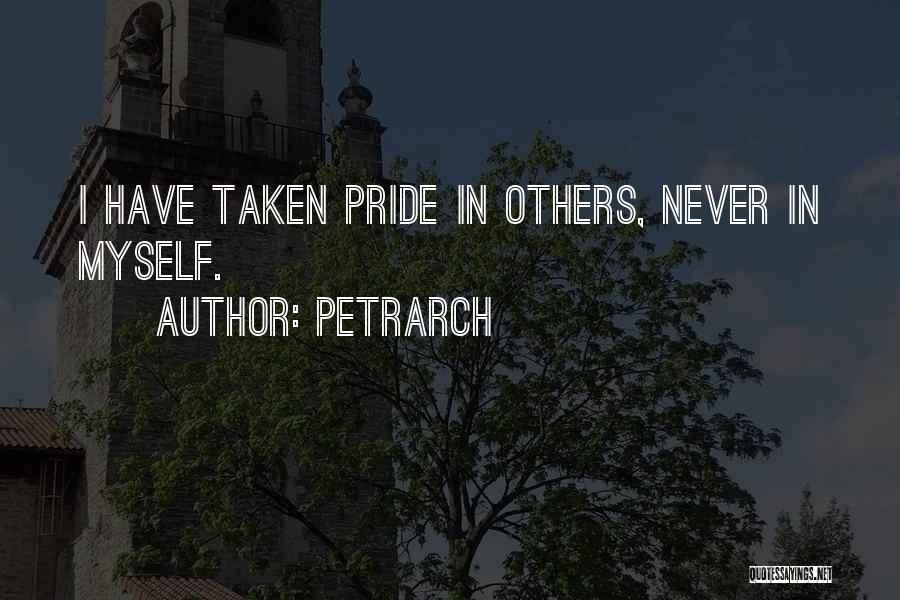 Petrarch Quotes: I Have Taken Pride In Others, Never In Myself.