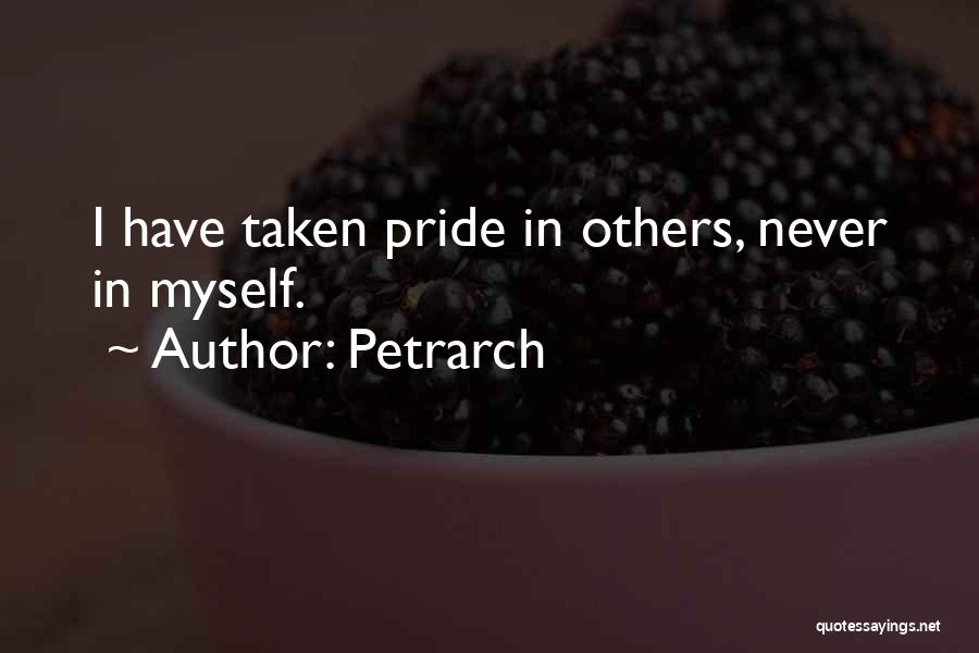 Petrarch Quotes: I Have Taken Pride In Others, Never In Myself.