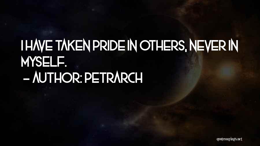 Petrarch Quotes: I Have Taken Pride In Others, Never In Myself.