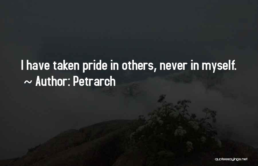 Petrarch Quotes: I Have Taken Pride In Others, Never In Myself.