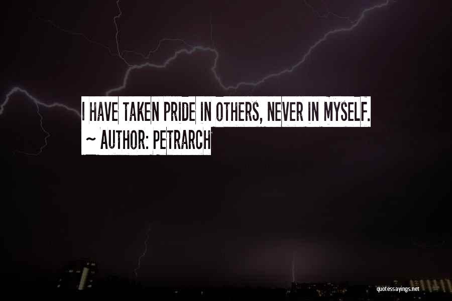 Petrarch Quotes: I Have Taken Pride In Others, Never In Myself.