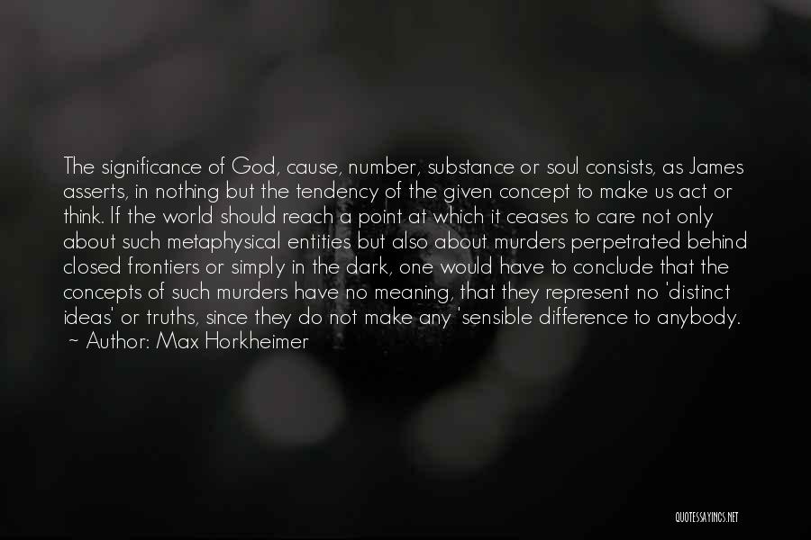 Max Horkheimer Quotes: The Significance Of God, Cause, Number, Substance Or Soul Consists, As James Asserts, In Nothing But The Tendency Of The