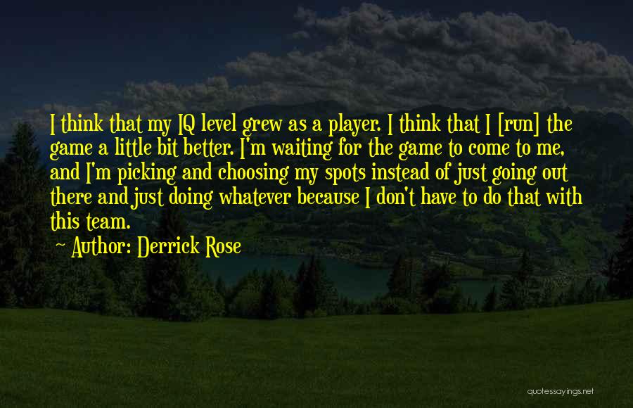 Derrick Rose Quotes: I Think That My Iq Level Grew As A Player. I Think That I [run] The Game A Little Bit