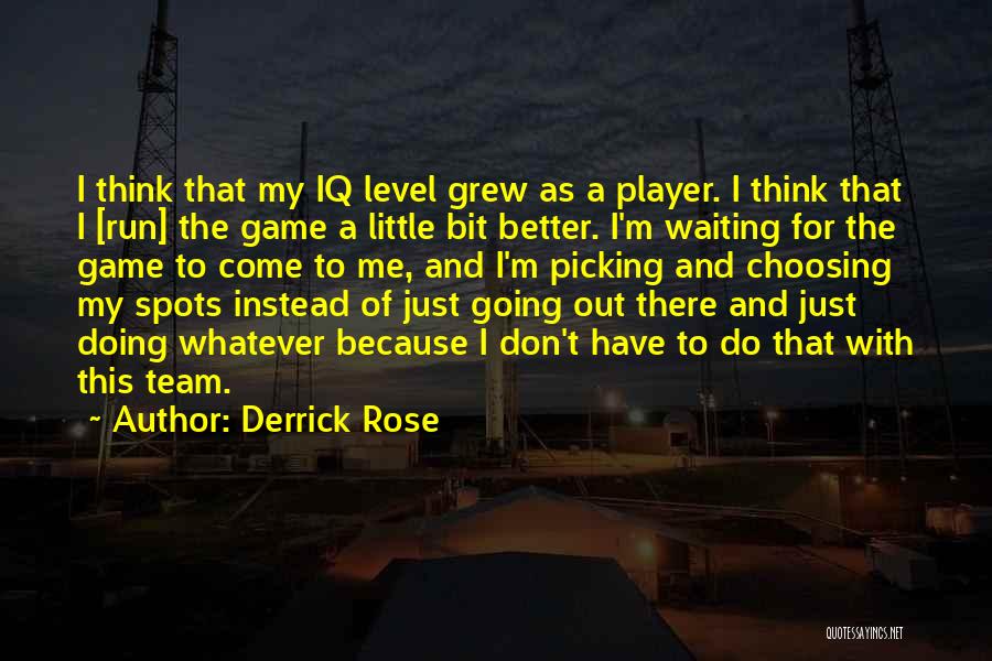 Derrick Rose Quotes: I Think That My Iq Level Grew As A Player. I Think That I [run] The Game A Little Bit