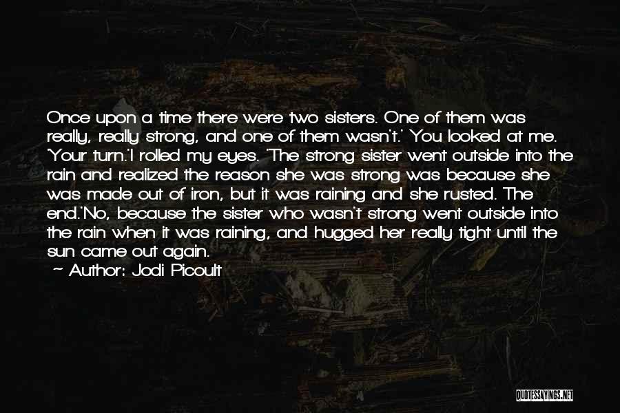 Jodi Picoult Quotes: Once Upon A Time There Were Two Sisters. One Of Them Was Really, Really Strong, And One Of Them Wasn't.'