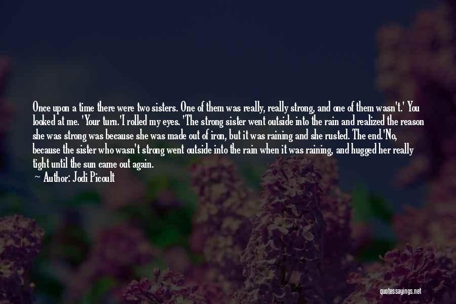 Jodi Picoult Quotes: Once Upon A Time There Were Two Sisters. One Of Them Was Really, Really Strong, And One Of Them Wasn't.'