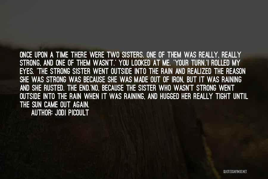 Jodi Picoult Quotes: Once Upon A Time There Were Two Sisters. One Of Them Was Really, Really Strong, And One Of Them Wasn't.'