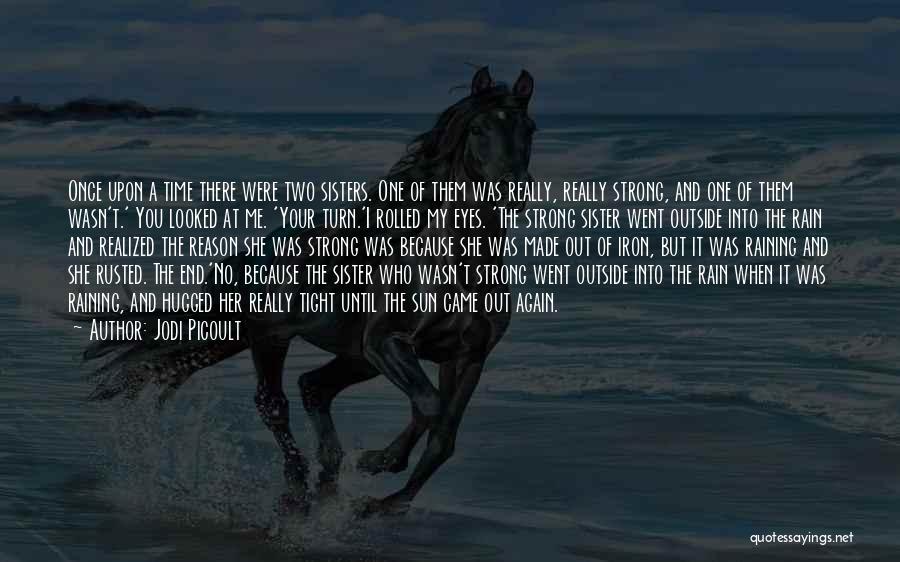 Jodi Picoult Quotes: Once Upon A Time There Were Two Sisters. One Of Them Was Really, Really Strong, And One Of Them Wasn't.'