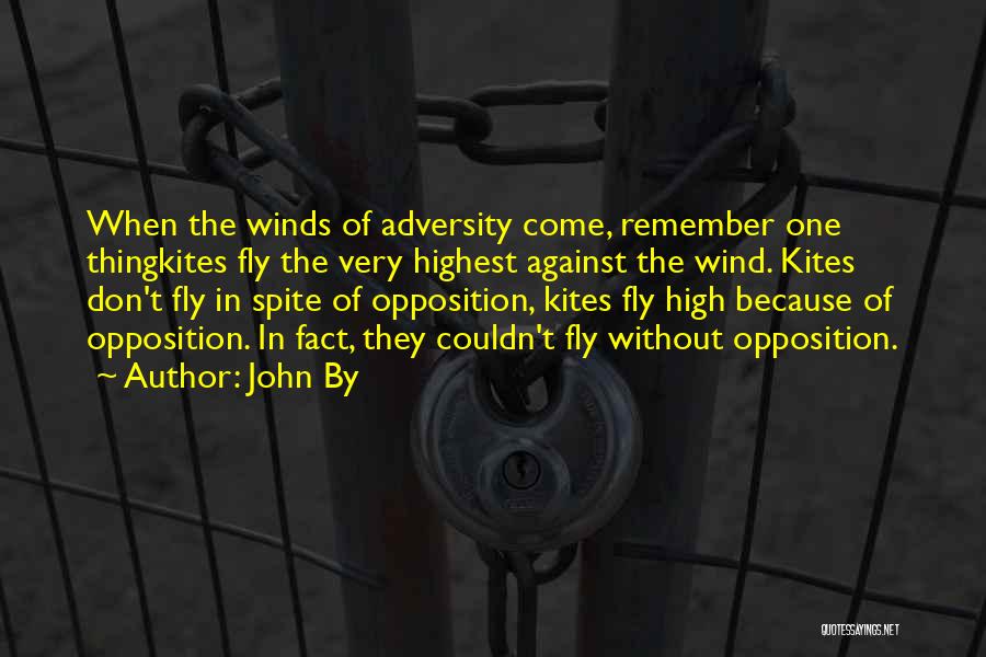 John By Quotes: When The Winds Of Adversity Come, Remember One Thingkites Fly The Very Highest Against The Wind. Kites Don't Fly In