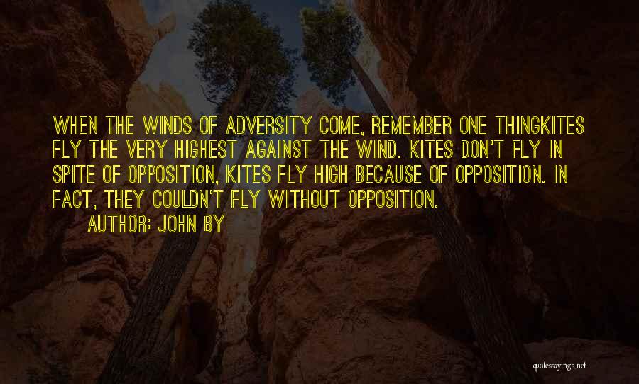 John By Quotes: When The Winds Of Adversity Come, Remember One Thingkites Fly The Very Highest Against The Wind. Kites Don't Fly In