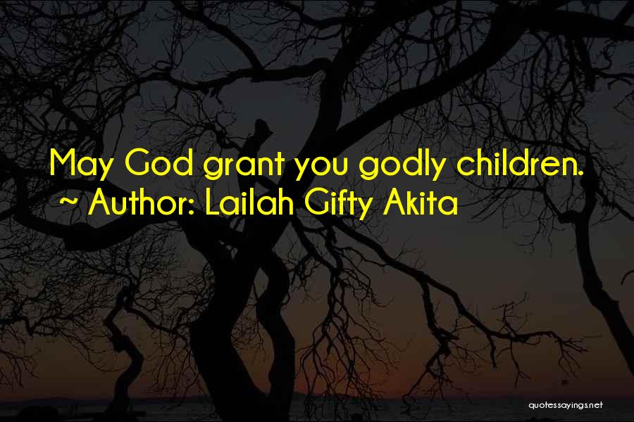 Lailah Gifty Akita Quotes: May God Grant You Godly Children.