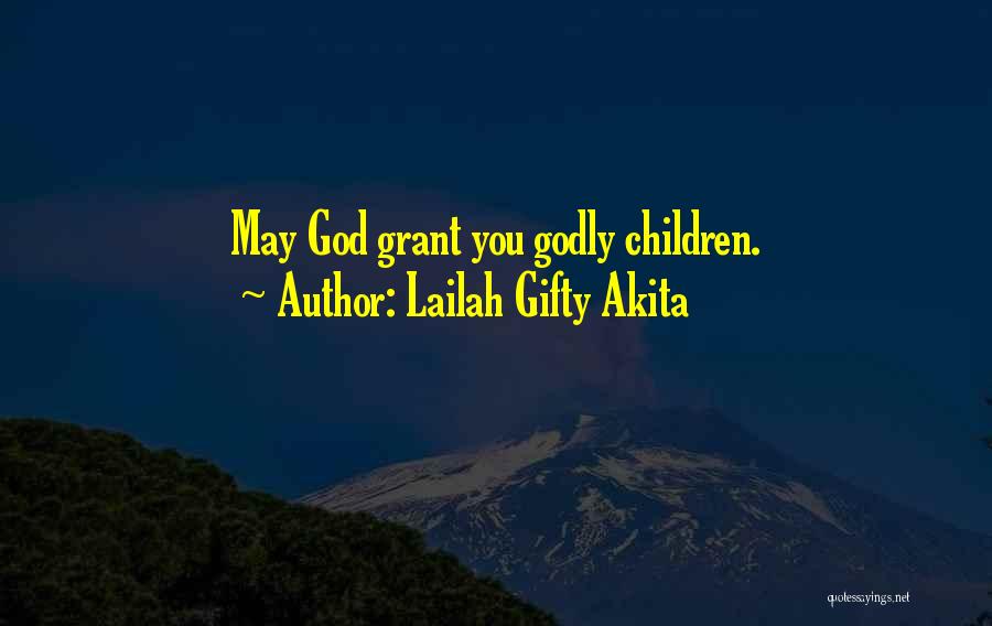 Lailah Gifty Akita Quotes: May God Grant You Godly Children.