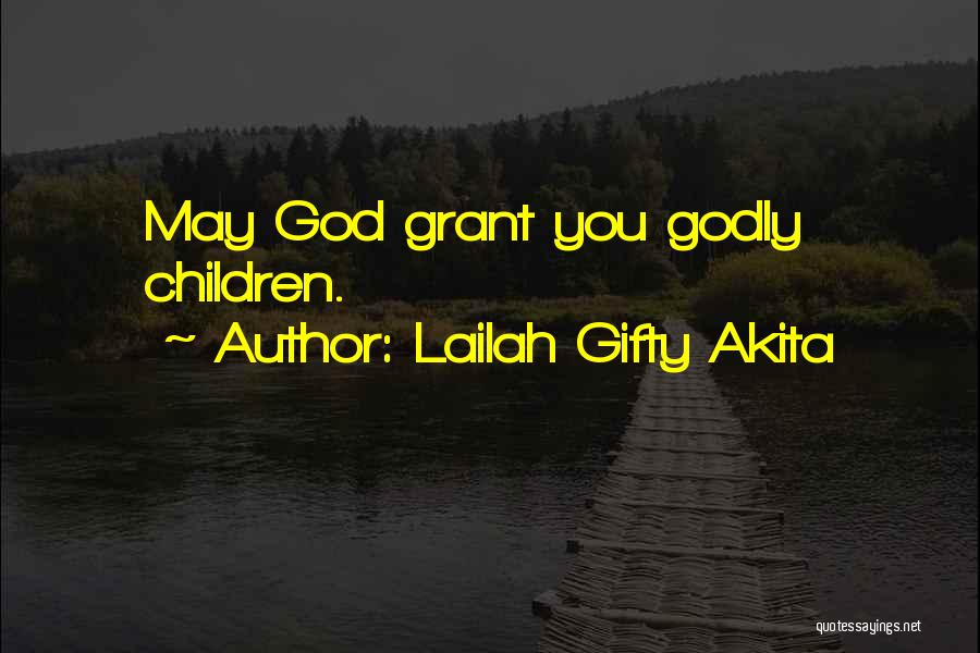 Lailah Gifty Akita Quotes: May God Grant You Godly Children.