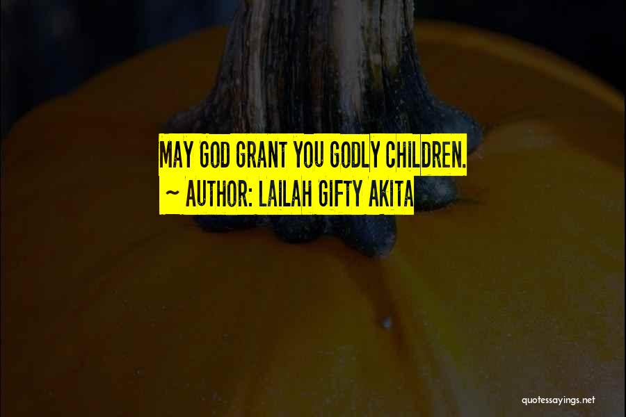 Lailah Gifty Akita Quotes: May God Grant You Godly Children.