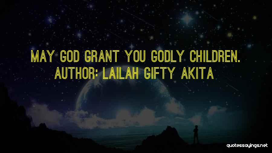 Lailah Gifty Akita Quotes: May God Grant You Godly Children.