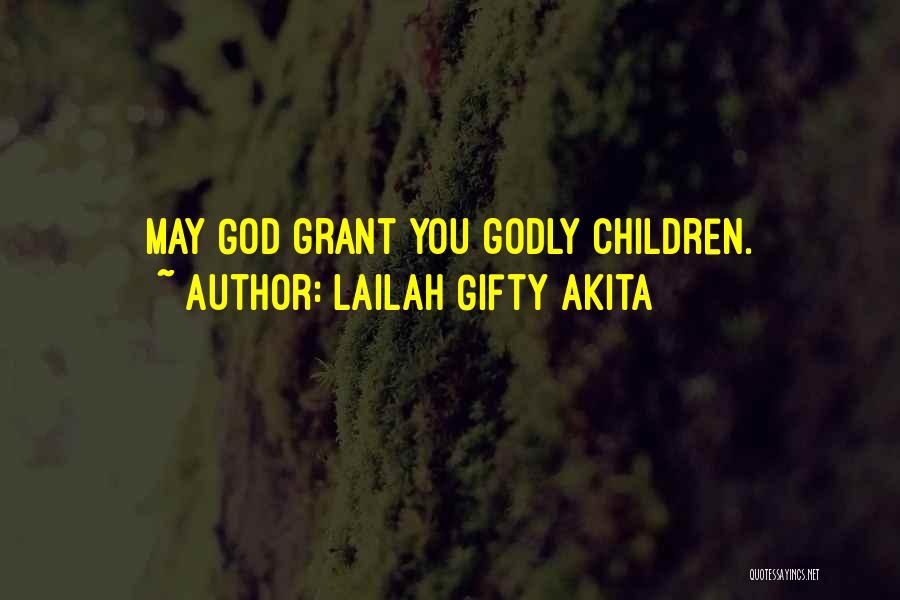 Lailah Gifty Akita Quotes: May God Grant You Godly Children.