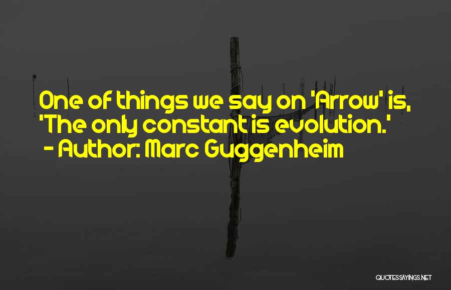 Marc Guggenheim Quotes: One Of Things We Say On 'arrow' Is, 'the Only Constant Is Evolution.'