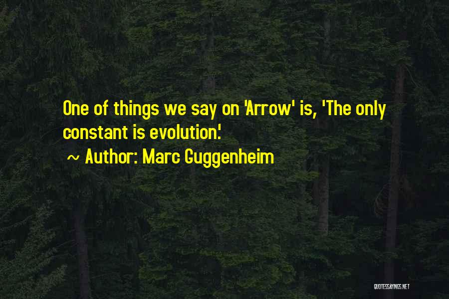 Marc Guggenheim Quotes: One Of Things We Say On 'arrow' Is, 'the Only Constant Is Evolution.'