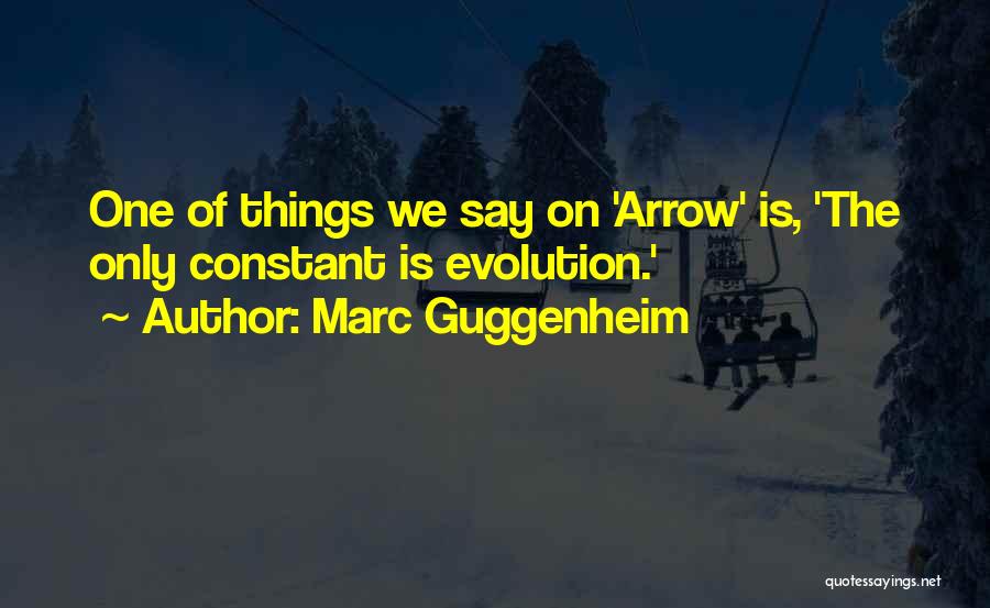 Marc Guggenheim Quotes: One Of Things We Say On 'arrow' Is, 'the Only Constant Is Evolution.'