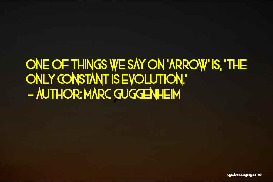 Marc Guggenheim Quotes: One Of Things We Say On 'arrow' Is, 'the Only Constant Is Evolution.'