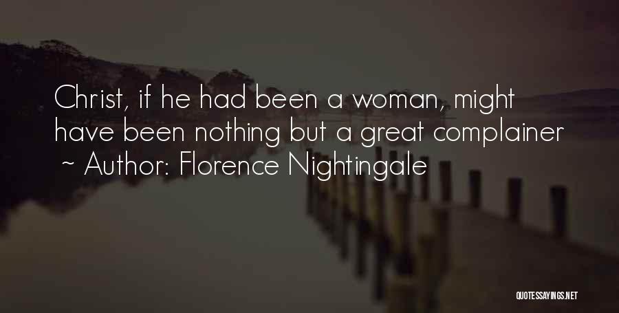 Florence Nightingale Quotes: Christ, If He Had Been A Woman, Might Have Been Nothing But A Great Complainer