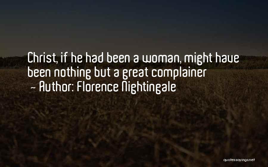 Florence Nightingale Quotes: Christ, If He Had Been A Woman, Might Have Been Nothing But A Great Complainer