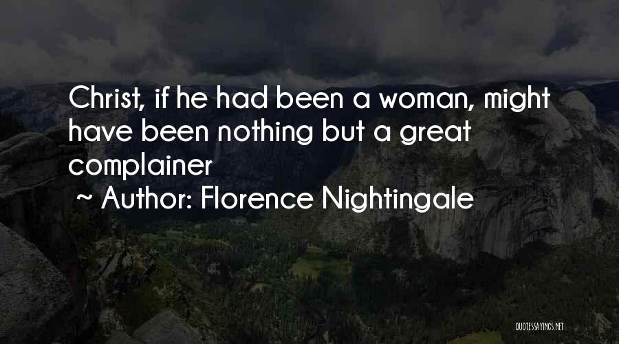 Florence Nightingale Quotes: Christ, If He Had Been A Woman, Might Have Been Nothing But A Great Complainer