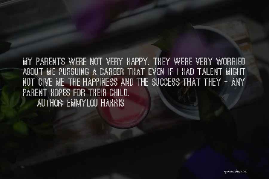 Emmylou Harris Quotes: My Parents Were Not Very Happy. They Were Very Worried About Me Pursuing A Career That Even If I Had