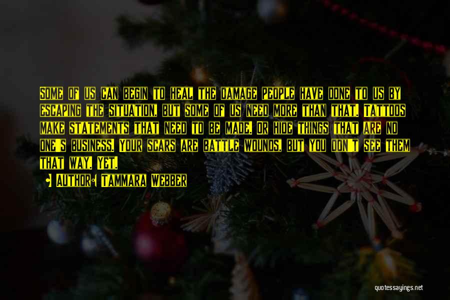 Tammara Webber Quotes: Some Of Us Can Begin To Heal The Damage People Have Done To Us By Escaping The Situation, But Some