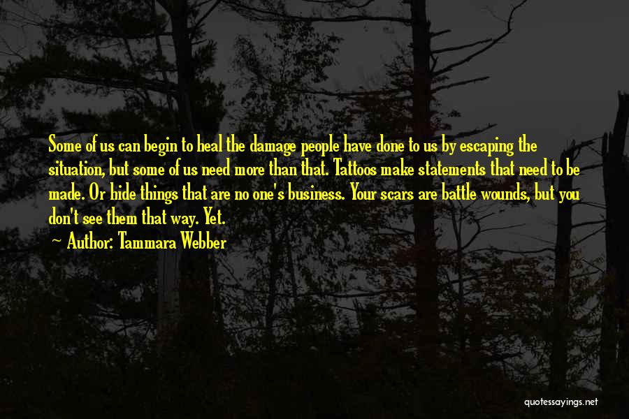 Tammara Webber Quotes: Some Of Us Can Begin To Heal The Damage People Have Done To Us By Escaping The Situation, But Some