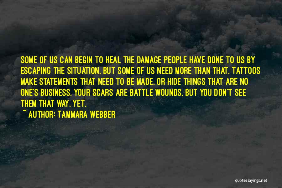 Tammara Webber Quotes: Some Of Us Can Begin To Heal The Damage People Have Done To Us By Escaping The Situation, But Some