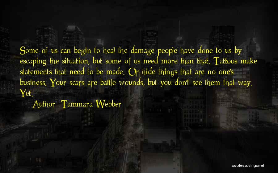 Tammara Webber Quotes: Some Of Us Can Begin To Heal The Damage People Have Done To Us By Escaping The Situation, But Some