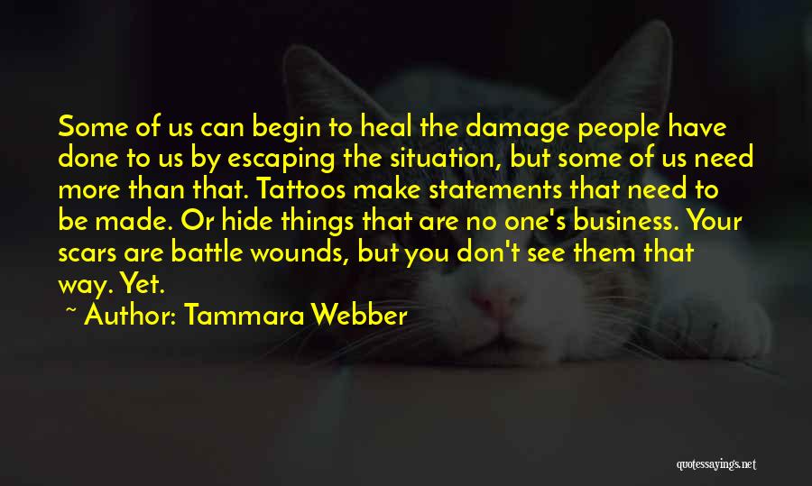 Tammara Webber Quotes: Some Of Us Can Begin To Heal The Damage People Have Done To Us By Escaping The Situation, But Some