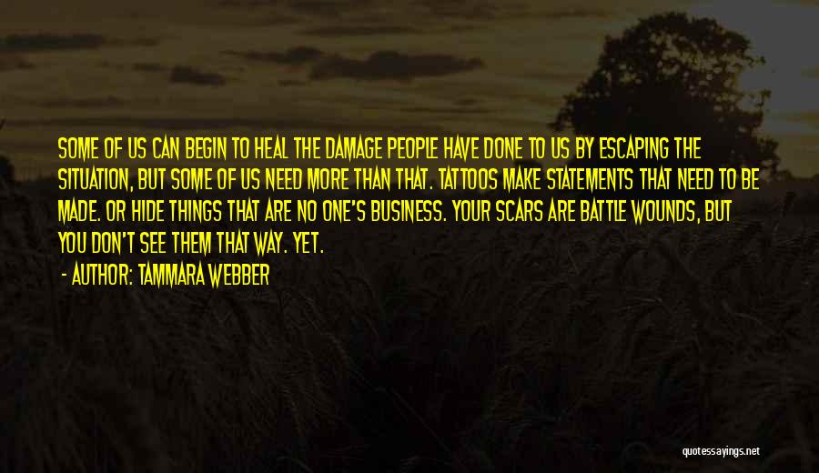 Tammara Webber Quotes: Some Of Us Can Begin To Heal The Damage People Have Done To Us By Escaping The Situation, But Some