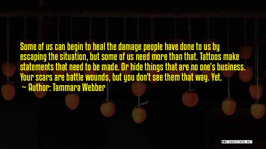 Tammara Webber Quotes: Some Of Us Can Begin To Heal The Damage People Have Done To Us By Escaping The Situation, But Some