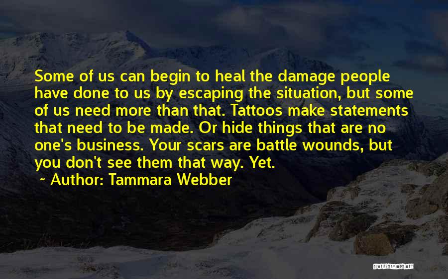 Tammara Webber Quotes: Some Of Us Can Begin To Heal The Damage People Have Done To Us By Escaping The Situation, But Some